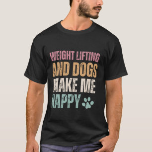 Weight Lifting And Dogs Make Me Happy Funny T-Shirt