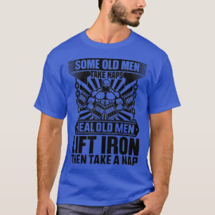 Weight Lifting Some Old Men Takes Nap Real Old T-Shirt