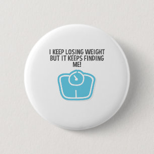 Weight Loss Dieting Losing Weight Keeps Finding Me 6 Cm Round Badge