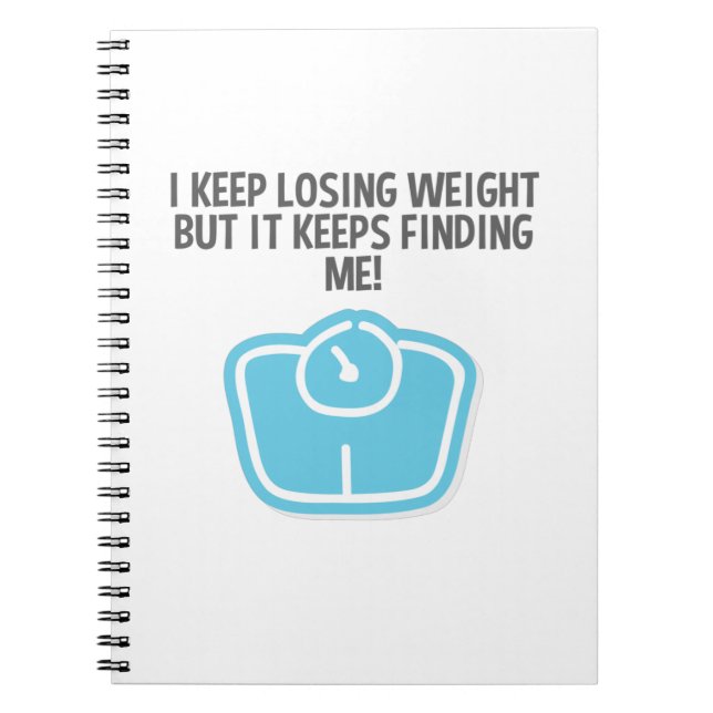 Weight Loss Dieting Losing Weight Keeps Finding Me Notebook (Front)