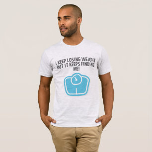 Weight Loss Dieting Losing Weight Keeps Finding Me T-Shirt