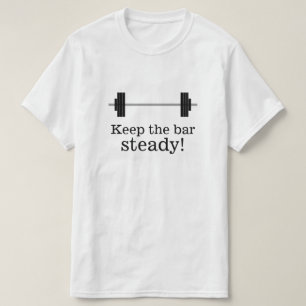 Weight Training: Keep the bar steady! T-Shirt