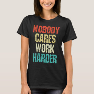 Weightlifter and bodybuilder nobody cares work har T-Shirt