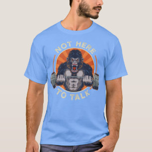 Weightlifting Gorilla Not Here To Talk Workout Gym T-Shirt