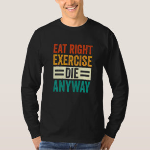 Weightlifting Gym Workout Eat Right Exercise Die A T-Shirt
