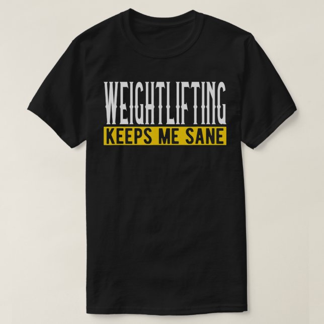 Weightlifting Keeps Me Sane I Weight Lifting I Wei T-Shirt (Design Front)