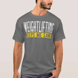 Weightlifting Keeps Me Sane I Weight Lifting I Wei T-Shirt
