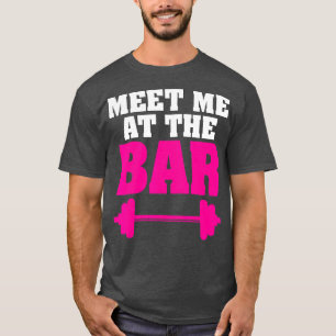 Weightlifting Meet Me At he Bar Barbell Workout Fi T-Shirt
