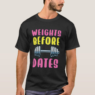Weights Before Dates Gym Enthusiast Quote T-Shirt
