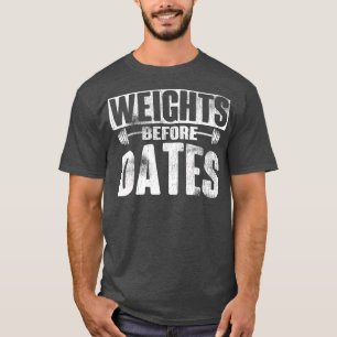 Weights before Dates lifting cardio exercise Weigh T-Shirt