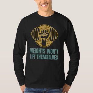 Weights Wont Lift Themselves Gym Men Fitness Gym T-Shirt
