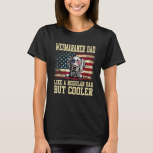 Weimaraner Dad Like A Regular Dad But Cooler Dog D T-Shirt