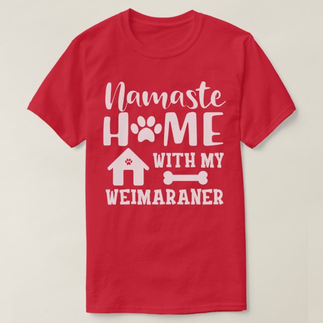 Weimaraner Dog Namaste home with my weimaraner 1 T-Shirt (Design Front)