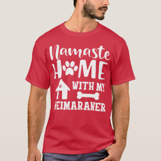 Weimaraner Dog Namaste home with my weimaraner 1 T-Shirt