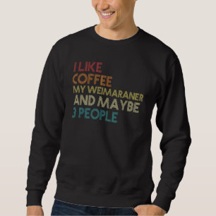 Weimaraner Dog Owner Coffee Lovers Quote Vintage R Sweatshirt