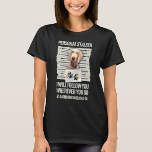 Weimaraner Personal Stalker Weimaraner  Pet Dog Ow T-Shirt