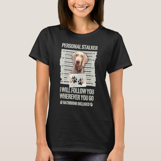 Weimaraner Personal Stalker Weimaraner  Pet Dog Ow T-Shirt (Front)