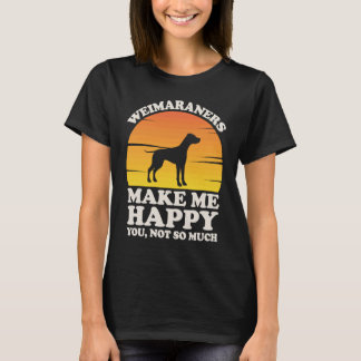 Weimaraners Make Me Happy, Weimaraner Clothes, Wei T-Shirt