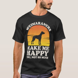 Weimaraners Make Me Happy, Weimaraner Clothes, Wei T-Shirt