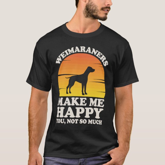 Weimaraners Make Me Happy, Weimaraner Clothes, Wei T-Shirt (Front)