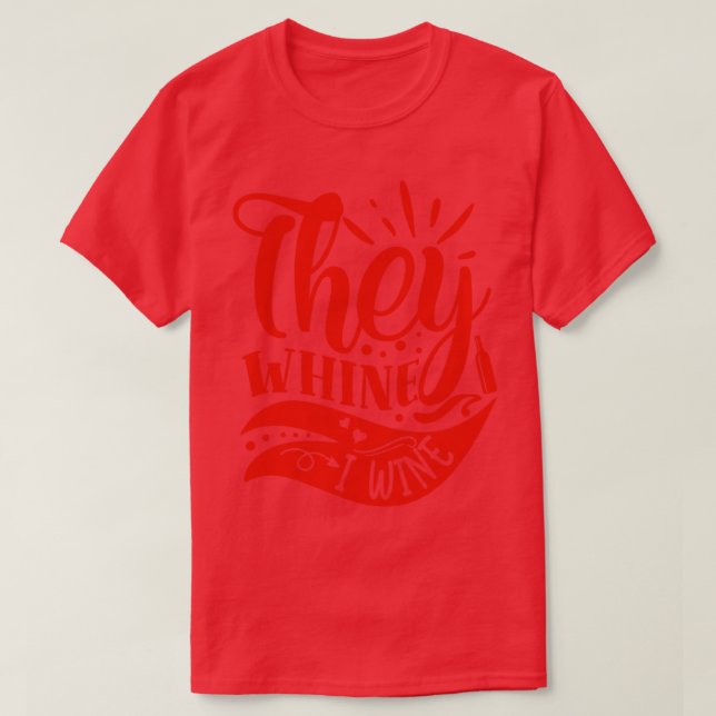 Wein They Whine I Wine Gift For Wine Lovers T-Shirt (Design Front)