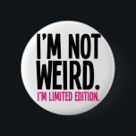 Weird 6 Cm Round Badge<br><div class="desc">Weird? No,  Limited Edition!</div>