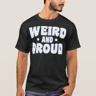 Weird And Proud Weirdo T-Shirt