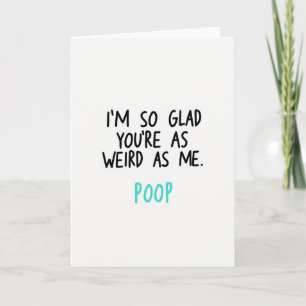 Weird As Me Funny Poop Card