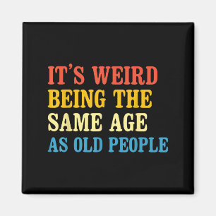 Weird Being The Same Age As Old People - Birthday Magnet