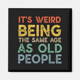 Weird being the same age as old people funny dad magnet