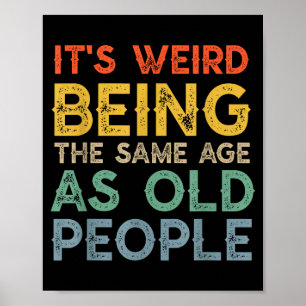 Weird being the same age as old people funny dad poster