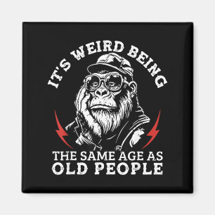 Weird Being The Same Age As Old People Monkey Magnet