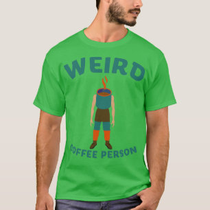 Weird Coffee Person 2 T-Shirt
