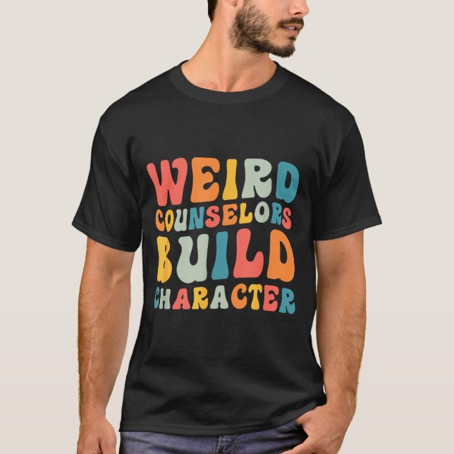 Weird Counselors Build Character Trendy Funny Quot T-Shirt (Front)