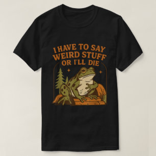 Weird Frog Quote Funny Meme Design T-Shirt