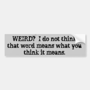 WEIRD? I do not think that word means what you... Bumper Sticker