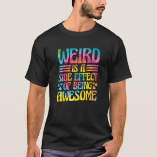 Weird Is A Side Effect Of Being Awesome Sarcasm Sa T-Shirt
