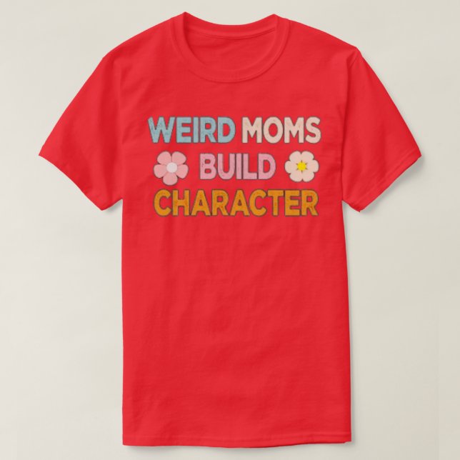 Weird moms build character 37 T-Shirt (Design Front)