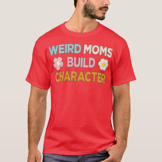 Weird moms build character 37 T-Shirt