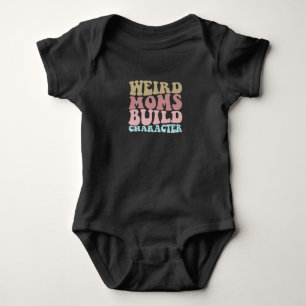 Weird Moms Build Character Funny Mother's Day Baby Bodysuit