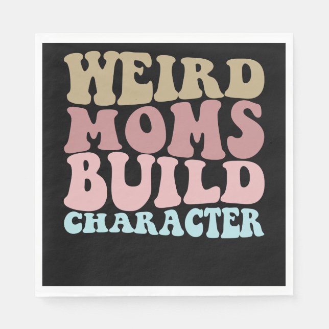 Weird Moms Build Character Funny Mother's Day Napkin (Front)