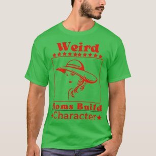 Weird Moms Build Character Groovy Funny Mum T-Shirt