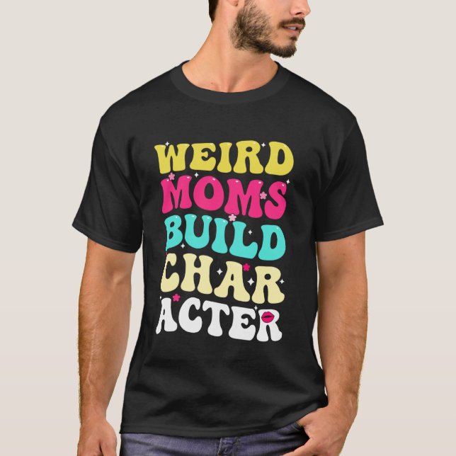 Weird Moms Build Character Groovy Overstimulated M T-Shirt (Front)
