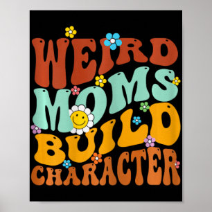 Weird Moms Build Character Mothers Day Funny Match Poster
