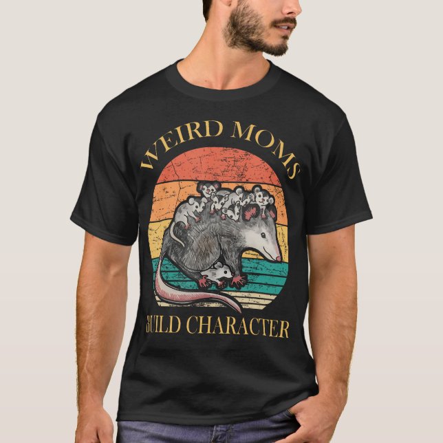 Weird Moms Build Character Opossum  T-Shirt (Front)