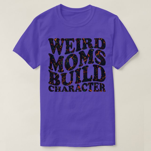 Weird Moms Build Character T-Shirt (Design Front)