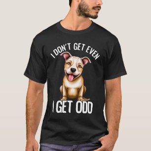 Weird People I Don't Get EVEN I Get Odd Funny Pitb T-Shirt