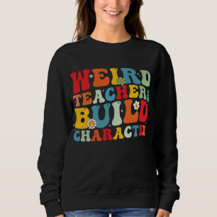 Weird Teacher Build Character Groovy Teacher Sweatshirt