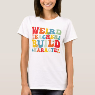 Weird Teacher Build Character Groovy Teacher  T-Shirt