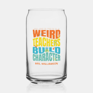Weird Teachers Build Character Can Glass